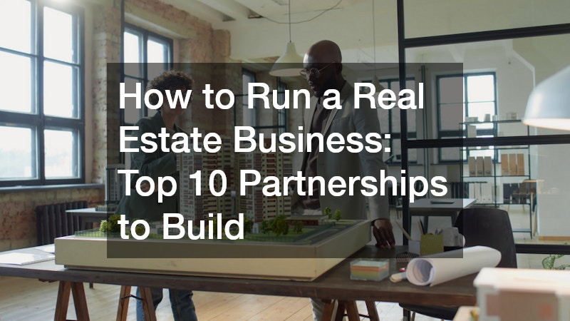 How to Run a Real Estate Business: Top 10 Partnerships to Build