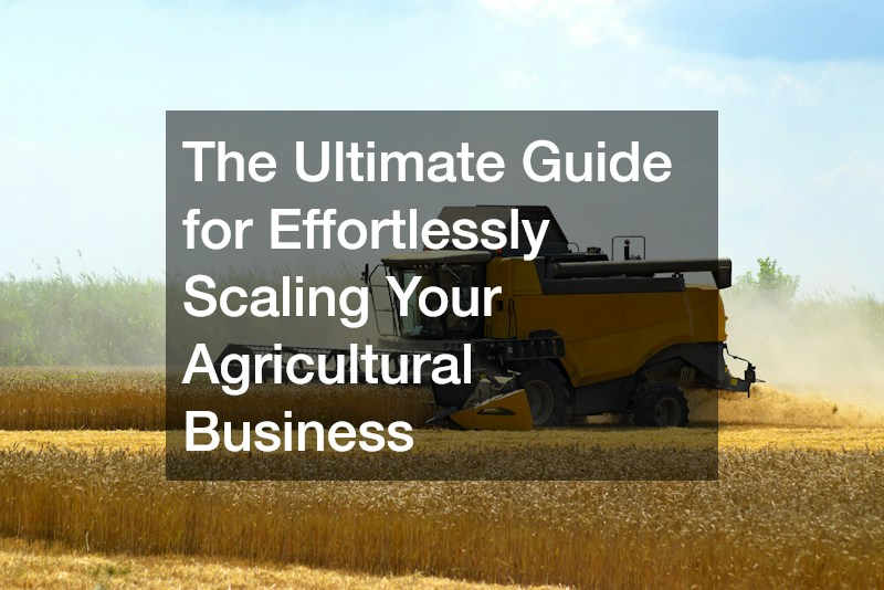 The Ultimate Guide for Effortlessly Scaling Your Agricultural Business